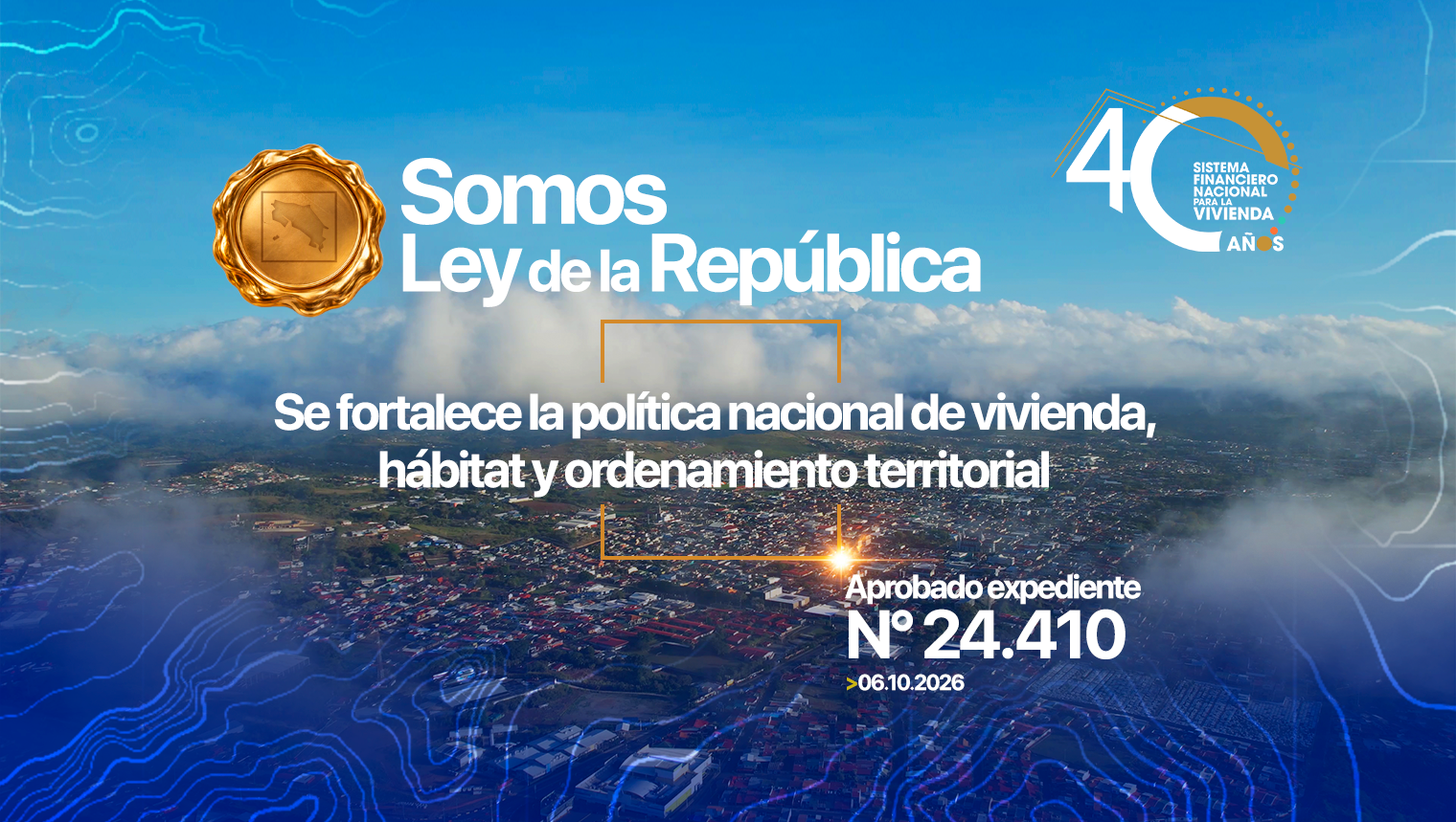 Somos Ley de la Republica. Aprobado expediente N°24.410 06-10-2026. Se fortalece la política nacional de vivienda, hábitat y ordenamiento territorial. 40 años Sistema Financiero Nacional para la Vivienda
